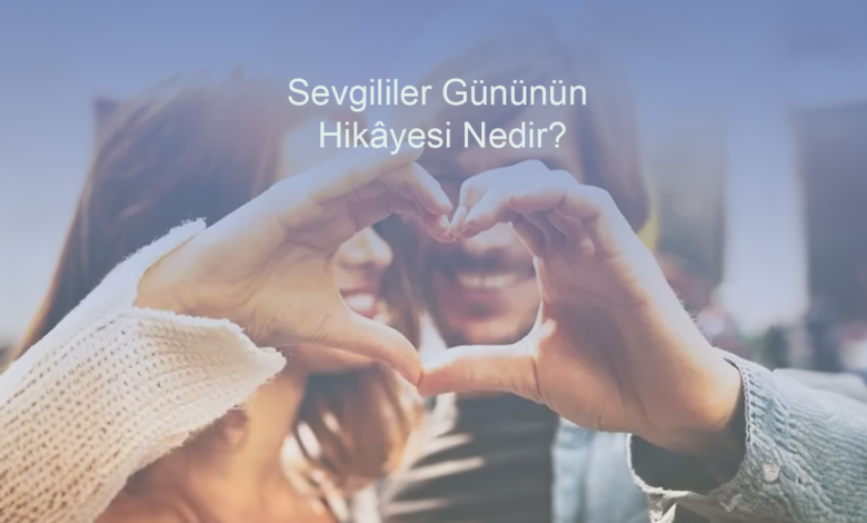 Sevgililer Gününün Hikâyesi Nedir?